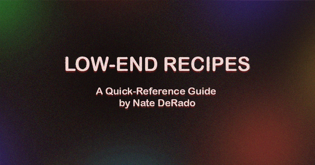 Nate D's Low-End Recipes